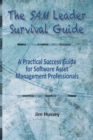 The SAM Leader Survival Guide : A Practical Success Guide for Software Asset Management Professionals - eBook