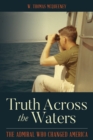 Truth Across the Waters : The Admiral Who Changed America - Book
