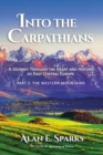Into the Carpathians: A Journey Through the Heart and History of East Central Europe (Part 2 : The Western Mountains) - eBook