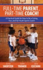 Full-Time Parent... Part-Time Coach! : A Practical Guide for How to Be a Caring, Fun, and Fair Youth Sports Coach - Book