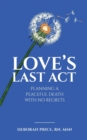 Love's Last Act : Planning a Peaceful Death With No Regrets - Book