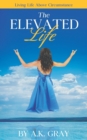 The Elevated Life : Living Life Above Circumstances - Book