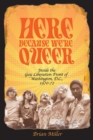 Here Because We're Queer : Inside the Gay Liberation Front of Washington, D.C., 1970-72 - eBook
