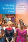 Advancing Reproductive Choice : Leading with Conviction and Compassion, a Memoir - Book