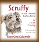 Scruffy : The True Tale of an Orphan Doggie Book One: Colombia - Book