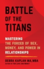 Battle of the Titans : Mastering the Forces of Sex, Money, and Power in Relationships - Book