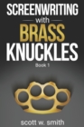 Screenwriting with Brass Knuckles : Book 1 - Book