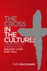 The Cross in the Culture : Connecting Our Stories to the Greatest Story Ever Told - Book