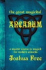 The Great Magickal Arcanum : A Master Course in Magick for Modern Wizards - Book