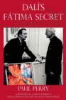 Dal?'s F?tima Secret : A True Story of Salvador Dal?, the Apparitions of F?tima, and an American's Heavenly Inspiration from Hell - Book