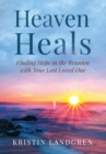Heaven Heals : Finding Hope in the Reunion with Your Lost Loved One - Book