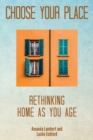 Choose Your Place : Rethinking Home As You Age - Book