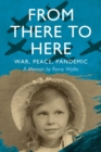 From There to Here : War, Peace, Pandemic - A Memoir - Book