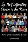 The Most Interesting Person in the Room : A brief guide to understanding the world - Book