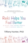 Reiki Helps You Feel Better : A Guide for Young People and Curious Adults - Book