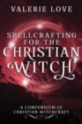 Spellcrafting for the Christian Witch : A Compendium of Christian Witchcraft - Book