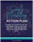 Simply Marketing Action Plan : A simple, yet effective fill-in-the-blank plan to help you map out your marketing activities for the next 90 days - Book