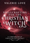 Spellcrafting for the Christian Witch : A Compendium of Christian Witchcraft - Book