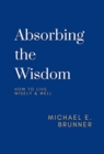 Absorbing the Wisdom : How to Live Wisely & Well - Book