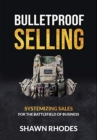 Bulletproof Selling : Systemizing Sales For The Battlefield Of Business - Book