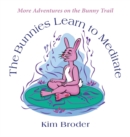 The Bunnies Learn to Meditate : More Adventures on the Bunny Trail - Book