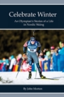 Celebrate Winter : An Olympian's Stories of a Life in Nordic Skiing - Book