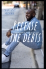 Release The Debts : Creating Financial Freedom For Your Future - Book