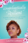 Unapologetically Resilient : A Guide to Getting Through Trauma and Living Your Full Potential - Book