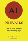 AI Prevails : How to Keep Yourself and Humanity Safe - Book