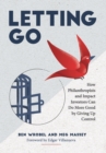 Letting Go : How Philanthropists and Impact Investors Can Do More Good By Giving Up Control: How Philanthropists and Impact Investors Can Do More Good By Giving Up Control - Book