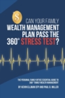 Can Your Family Wealth Management Plan Pass the 360? Stress Test? : The Personal Family Office Essential Guide to 360? Family Wealth Management - Book