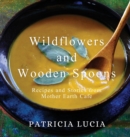 Wildflowers and Wooden Spoons : Recipes and Stories from Mother Earth Cafe - Book