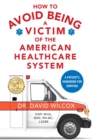 How To Avoid Being a Victim of the American Healthcare System : A Patient's Handbook for Survival - Book