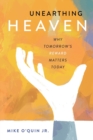 Unearthing Heaven : Why Tomorrow's Reward Matters Today - Book