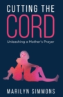 Cutting the Cord : Unleashing a Mother's Prayers - Book