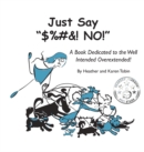 Just Say "$%#&! NO!" : A Book Dedicated to the Well Intended Overextended! - Book
