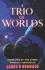A Trio of Worlds : Book One of the Three Worlds Chronicles - Book