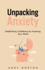 Unpacking Anxiety : Establishing Confidence by Knowing Your Worth - Book
