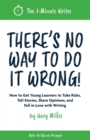 There's No Way to Do It Wrong! : How to Get Young Learners to Take Risks, Tell Stories, Share Opinions, and Fall in Love with Writing - Book