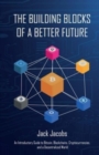 The Building Blocks of a Better Future : An Introductory Guide to Bitcoin, Blockchains, Cryptocurrencies, and a Decentralized World - Book
