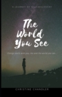 The World You See : Change the World You See One Person at a Time! Starting with you! - Book
