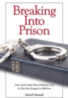 Breaking Into Prison : How God Used One Ordinary Guy to Get the Gospel to Millions - Book