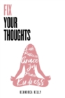 Fix Your Thoughts : Empowering Yourself to Make Peace with the Past, Embrace the Present, and Look Forward to Your Future - Book