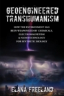 Geoengineered Transhumanism : How the Environment Has Been Weaponized by Chemicals, Electromagnetics, &amp; Nanotechnology for Synthetic Biology - eBook