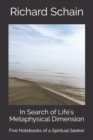 In Search of Life's Metaphysical Dimension : Five Notebooks of a Spiritual Seeker - Book