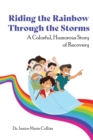 Riding the Rainbow Through the Storms : A Colorful, Humorous Story of Recovery - Book