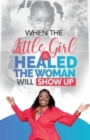 When The Little Girl Is Healed, The Woman Will Show Up - Book