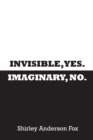 Invisible, Yes. Imaginary, No. - Book