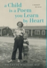 A Child is a Poem You Learn by Heart : A Memoir in Verse: A Memoir in Verse: A Memoir in Verse - Book