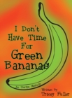 I Don't Have Time for Green Bananas - Book